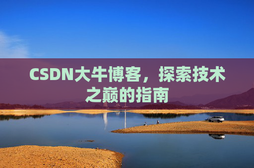 CSDN大牛博客，探索技术之巅的指南